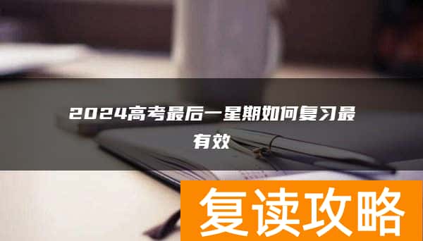 2024高考最后一星期如何复习最有效